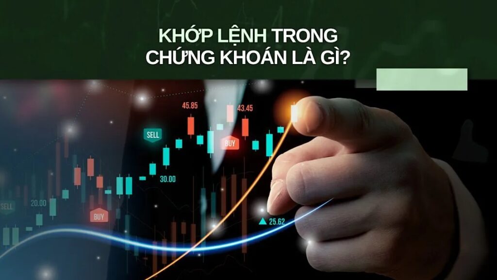 Khớp lệnh trong chứng khoán là gì? Hiểu rõ để đầu tư hiệu quả hơn!