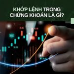 Khớp lệnh trong chứng khoán là gì? Hiểu rõ để đầu tư hiệu quả hơn!